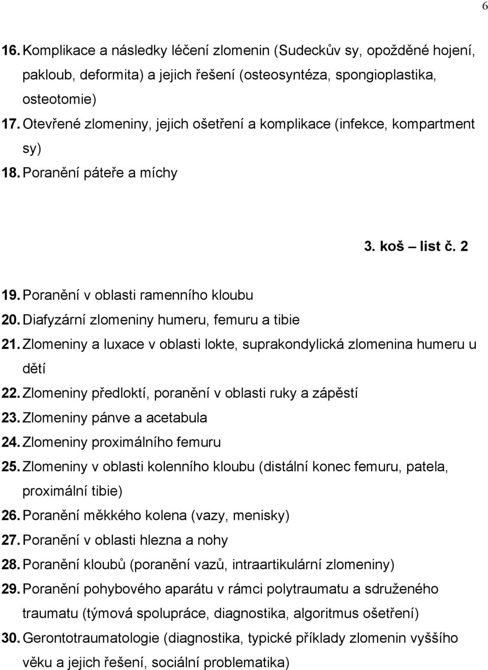 Diafyzární zlomeniny humeru, femuru a tibie 21. Zlomeniny a luxace v oblasti lokte, suprakondylická zlomenina humeru u dětí 22. Zlomeniny předloktí, poranění v oblasti ruky a zápěstí 23.