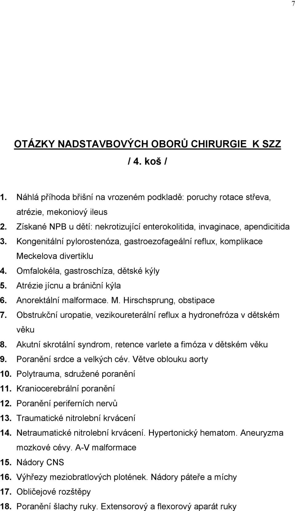 Omfalokéla, gastroschíza, dětské kýly 5. Atrézie jícnu a brániční kýla 6. Anorektální malformace. M. Hirschsprung, obstipace 7.