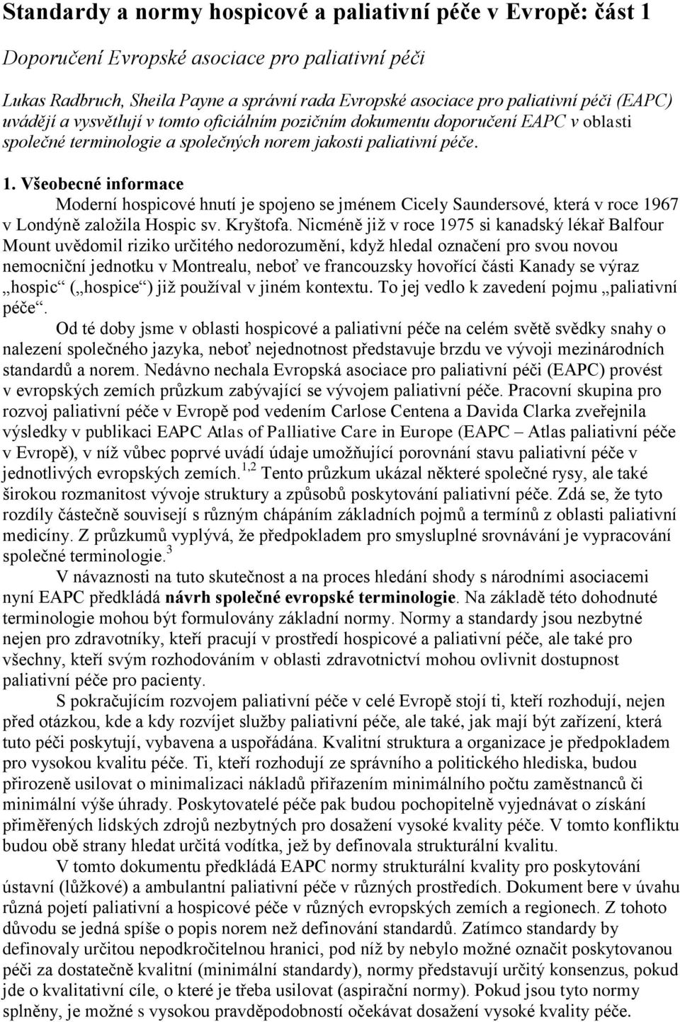 Všeobecné informace Moderní hospicové hnutí je spojeno se jménem Cicely Saundersové, která v roce 1967 v Londýně zaloţila Hospic sv. Kryštofa.