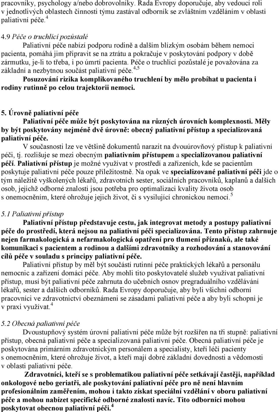 je-li to třeba, i po úmrtí pacienta. Péče o truchlící pozůstalé je povaţována za základní a nezbytnou součást paliativní péče.