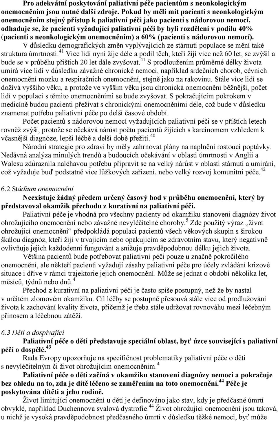 podílu 40% (pacienti s neonkologickým onemocněním) a 60% (pacienti s nádorovou nemocí). V důsledku demografických změn vyplývajících ze stárnutí populace se mění také struktura úmrtnosti.