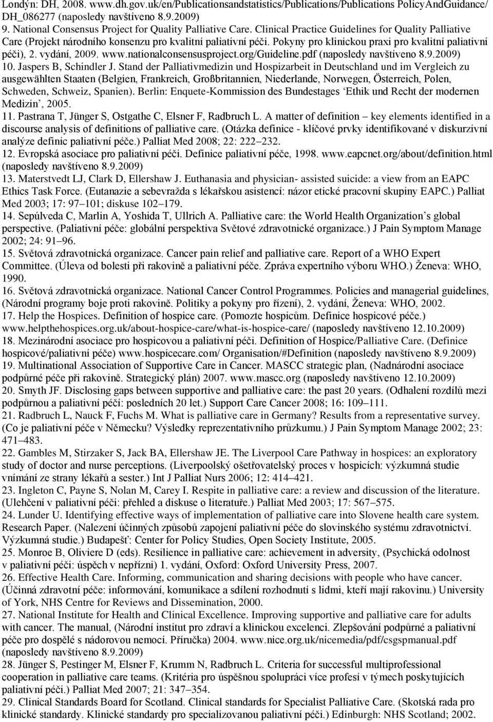 Pokyny pro klinickou praxi pro kvalitní paliativní péči), 2. vydání, 2009. www.nationalconsensusproject.org/guideline.pdf (naposledy navštíveno 8.9.2009) 10. Jaspers B, Schindler J.