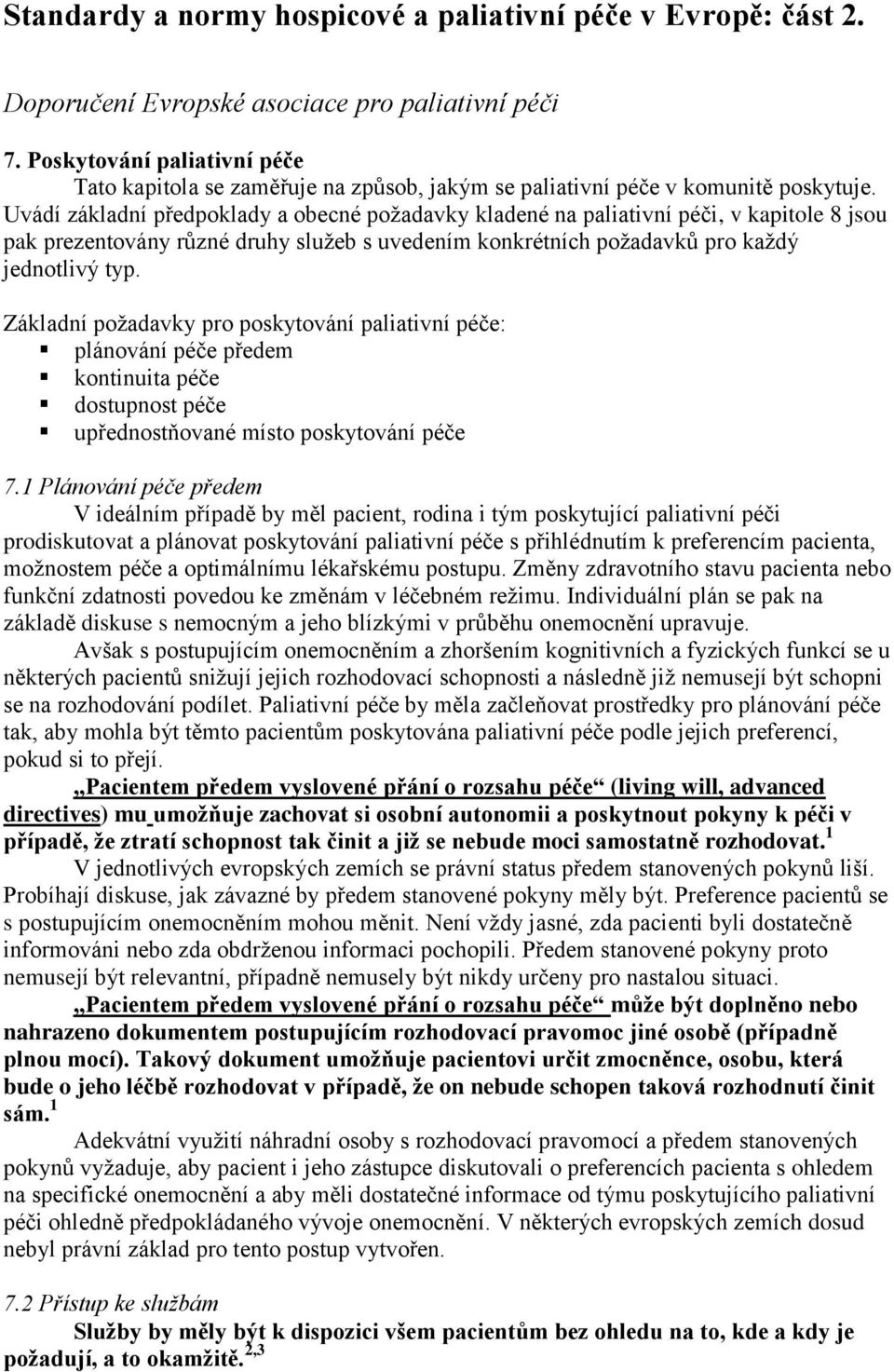 Uvádí základní předpoklady a obecné poţadavky kladené na paliativní péči, v kapitole 8 jsou pak prezentovány různé druhy sluţeb s uvedením konkrétních poţadavků pro kaţdý jednotlivý typ.