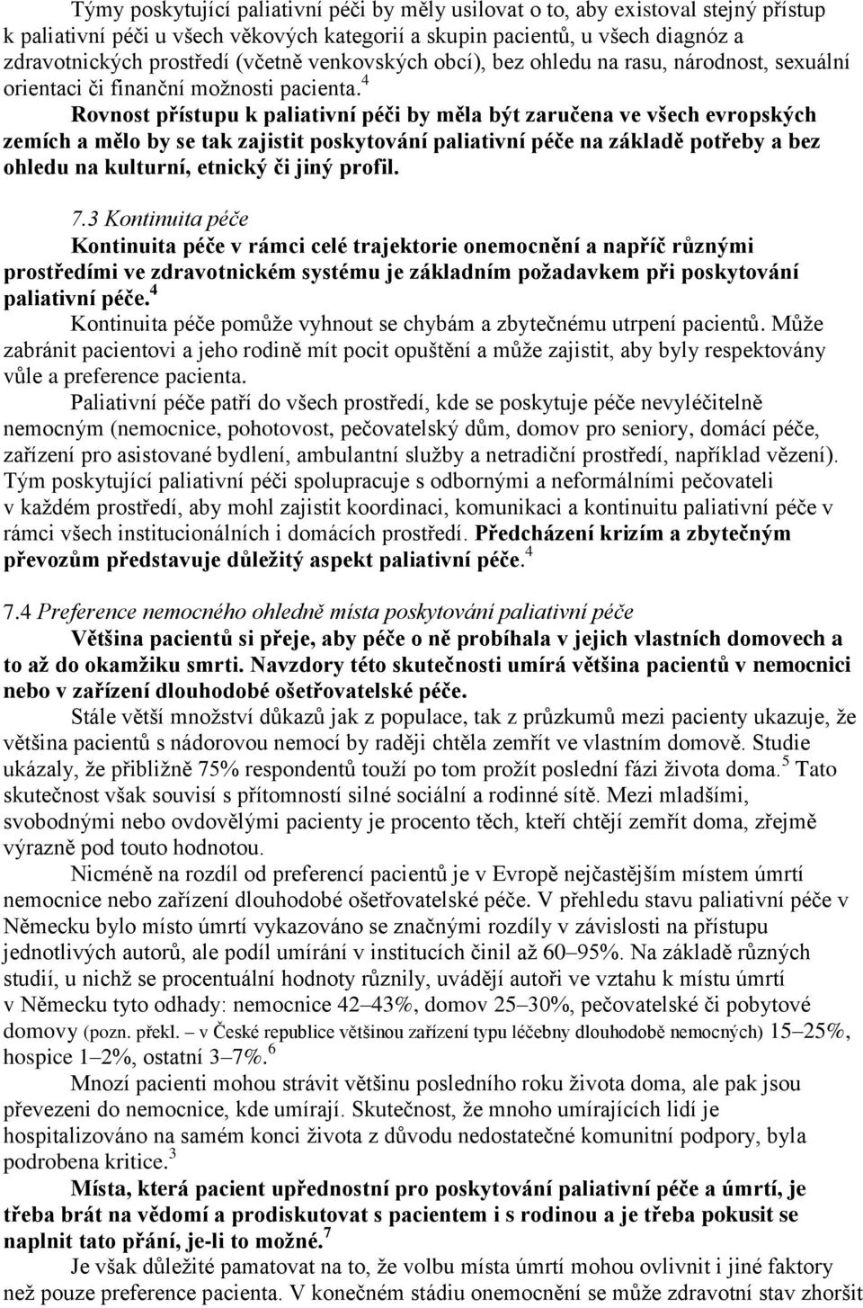 4 Rovnost přístupu k paliativní péči by měla být zaručena ve všech evropských zemích a mělo by se tak zajistit poskytování paliativní péče na základě potřeby a bez ohledu na kulturní, etnický či jiný