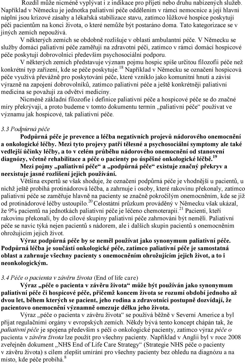 konci ţivota, o které nemůţe být postaráno doma. Tato kategorizace se v jiných zemích nepouţívá. V některých zemích se obdobně rozlišuje v oblasti ambulantní péče.