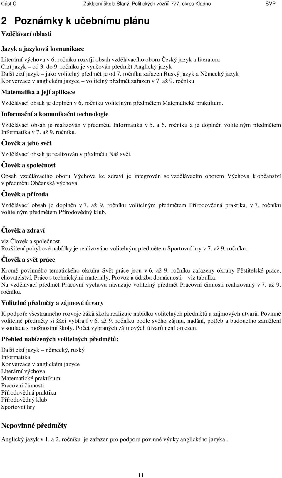 ročníku zařazen Ruský jazyk a Německý jazyk Konverzace v anglickém jazyce volitelný předmět zařazen v 7. až 9. ročníku Matematika a její aplikace Vzdělávací obsah je doplněn v 6.