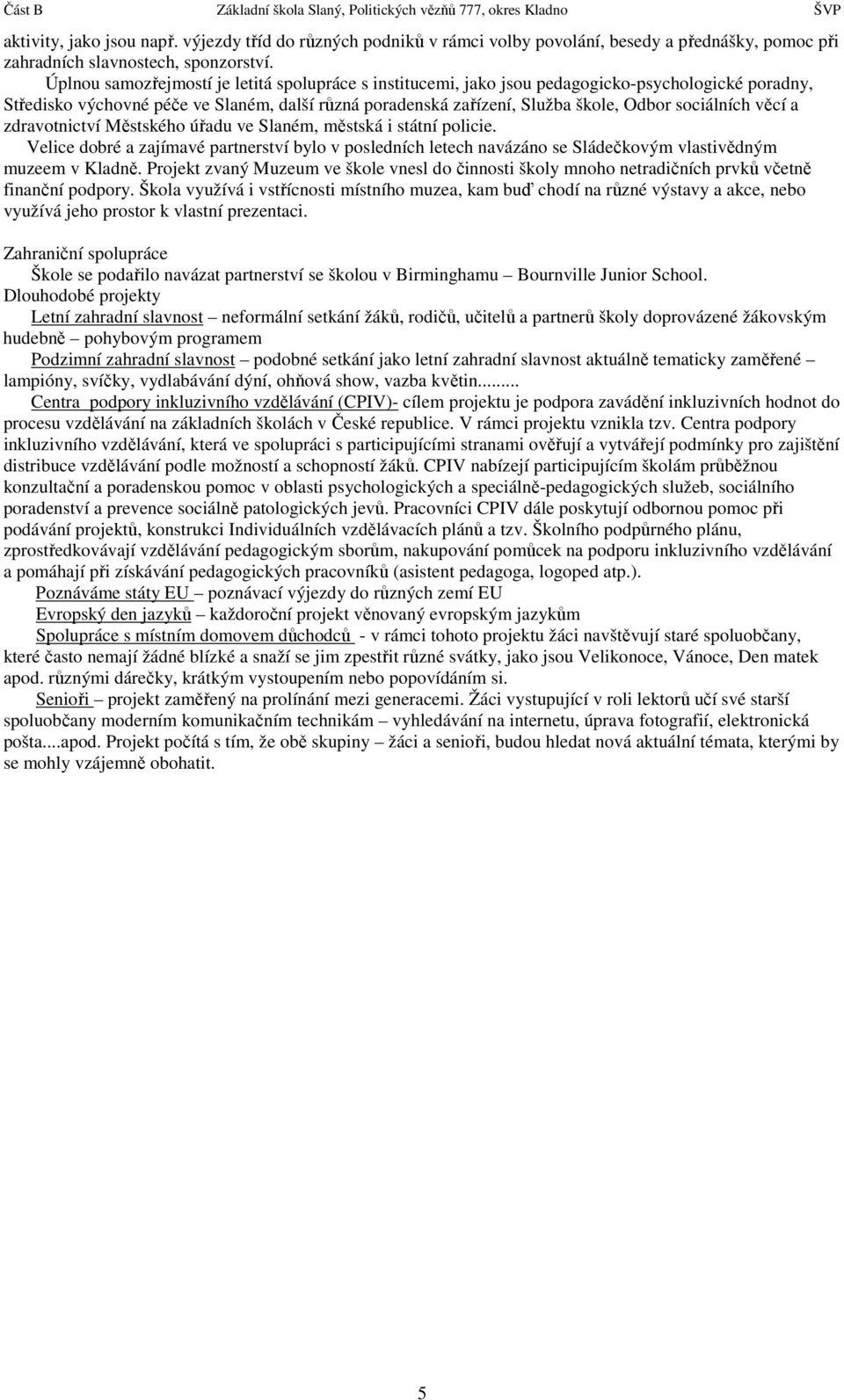 Úplnou samozřejmostí je letitá spolupráce s institucemi, jako jsou pedagogicko-psychologické poradny, Středisko výchovné péče ve Slaném, další různá poradenská zařízení, Služba škole, Odbor