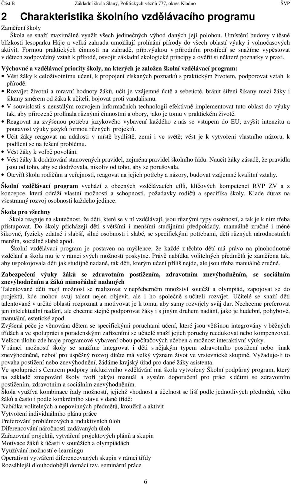 výukou v přírodním prostředí se snažíme vypěstovat v dětech zodpovědný vztah k přírodě, osvojit základní ekologické principy a ověřit si některé poznatky v praxi.