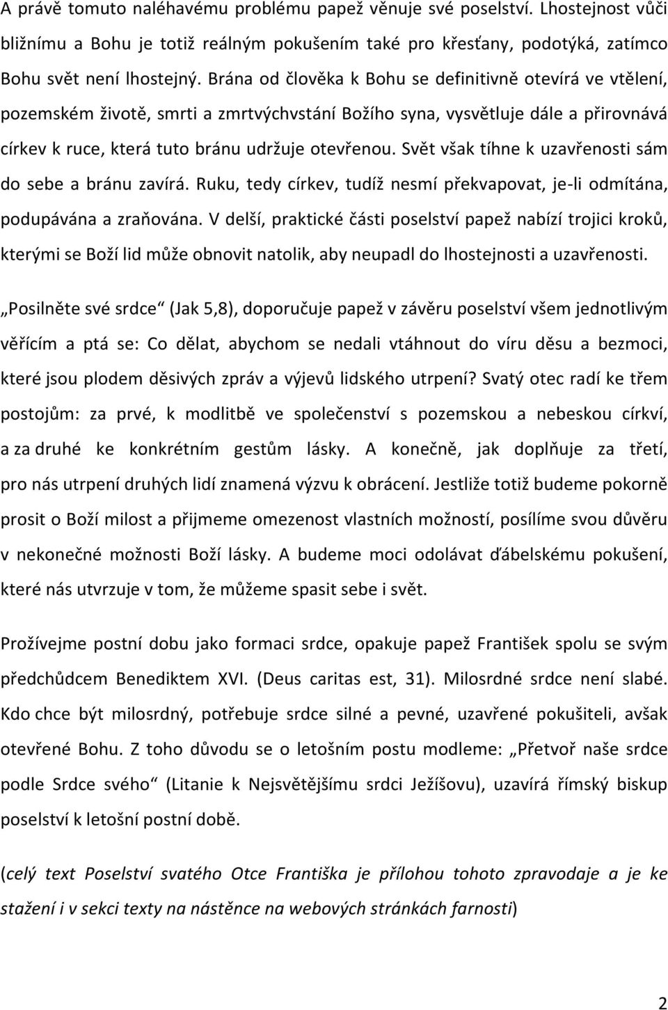 Svět však tíhne k uzavřenosti sám do sebe a bránu zavírá. Ruku, tedy církev, tudíž nesmí překvapovat, je-li odmítána, podupávána a zraňována.