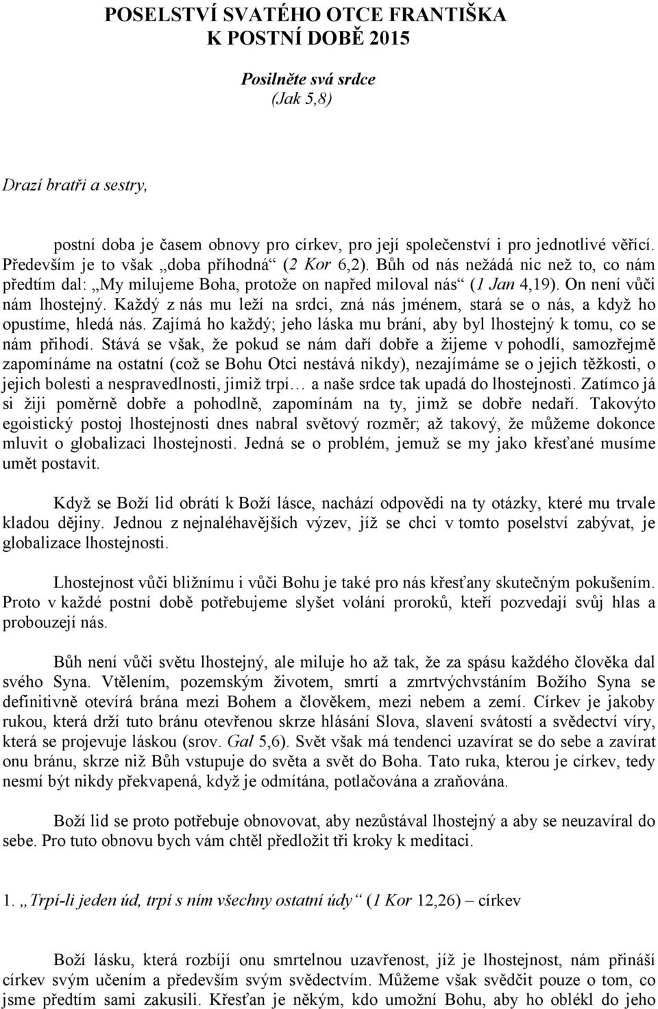 Každý z nás mu leží na srdci, zná nás jménem, stará se o nás, a když ho opustíme, hledá nás. Zajímá ho každý; jeho láska mu brání, aby byl lhostejný k tomu, co se nám přihodí.