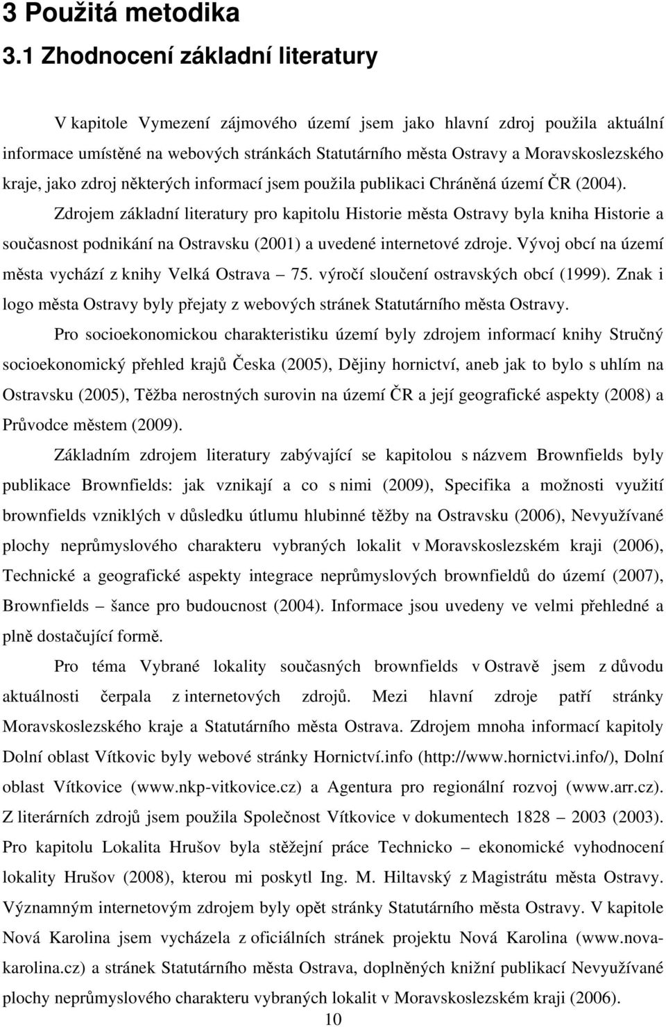 kraje, jako zdroj některých informací jsem použila publikaci Chráněná území ČR (2004).