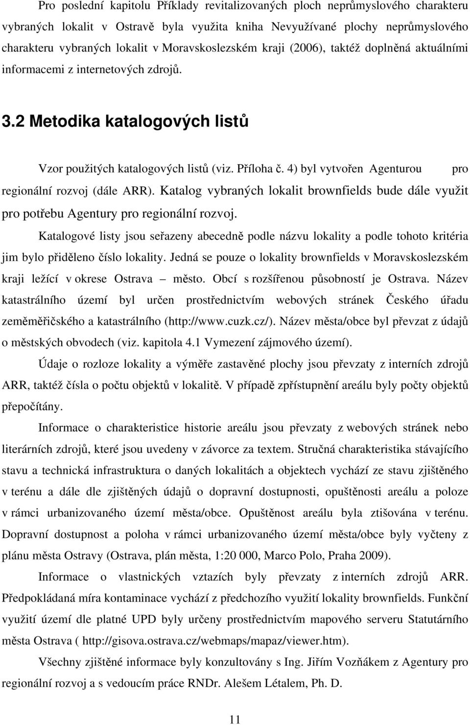 4) byl vytvořen Agenturou pro regionální rozvoj (dále ARR). Katalog vybraných lokalit brownfields bude dále využit pro potřebu Agentury pro regionální rozvoj.