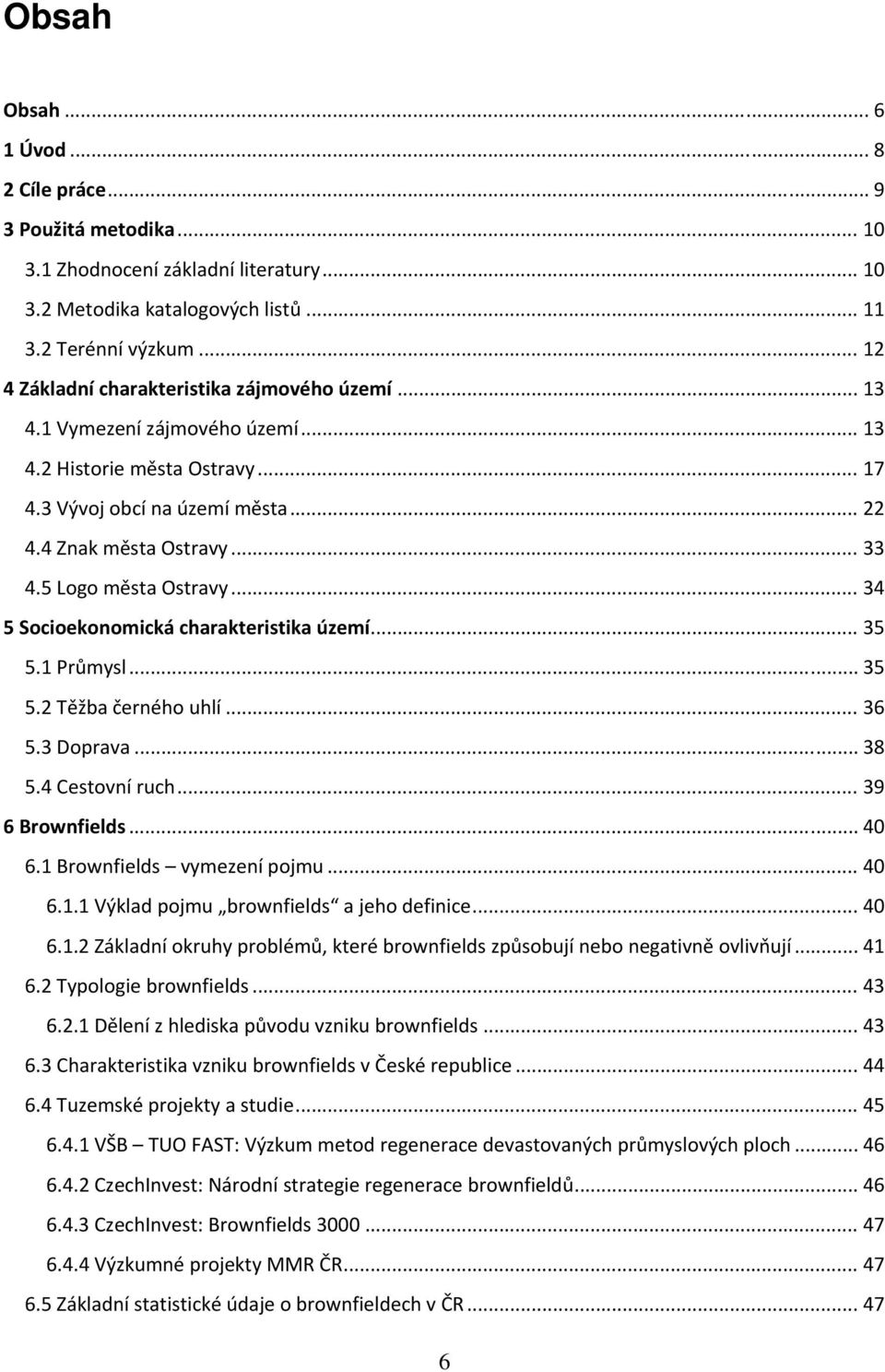 5 Logo města Ostravy... 34 5 Socioekonomická charakteristika území... 35 5.1 Průmysl... 35 5.2 Těžba černého uhlí... 36 5.3 Doprava... 38 5.4 Cestovní ruch... 39 6 Brownfields... 40 6.