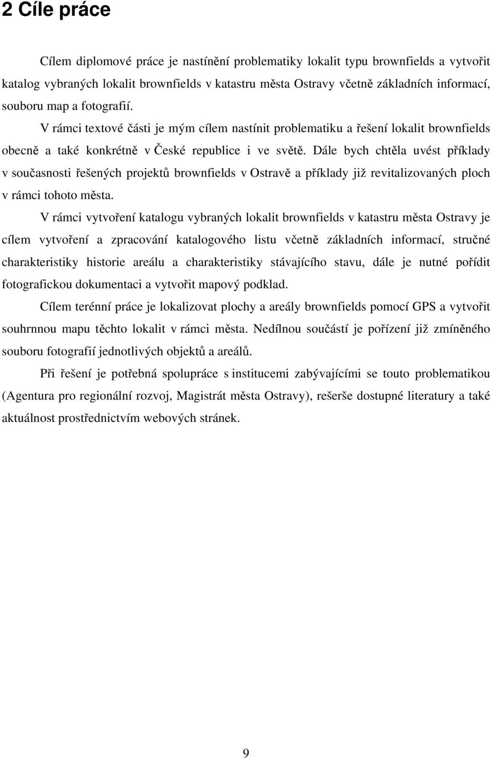 Dále bych chtěla uvést příklady v současnosti řešených projektů brownfields v Ostravě a příklady již revitalizovaných ploch v rámci tohoto města.