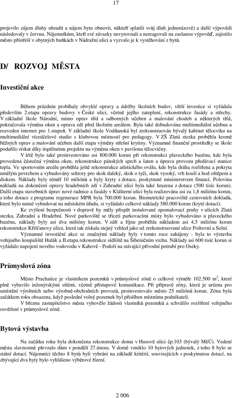 D/ ROZVOJ MĚSTA Investiční akce Během prázdnin probíhaly obvyklé opravy a údržby školních budov, větší investice si vyžádala především 2.