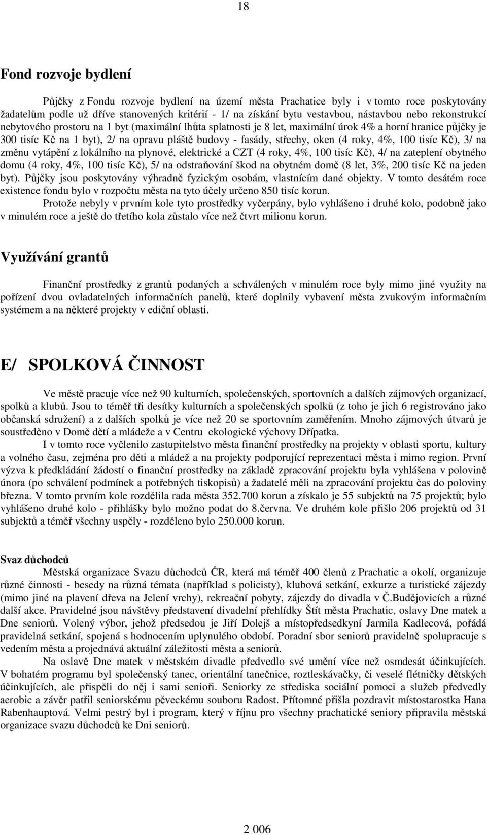 střechy, oken (4 roky, 4%, 100 tisíc Kč), 3/ na změnu vytápění z lokálního na plynové, elektrické a CZT (4 roky, 4%, 100 tisíc Kč), 4/ na zateplení obytného domu (4 roky, 4%, 100 tisíc Kč), 5/ na