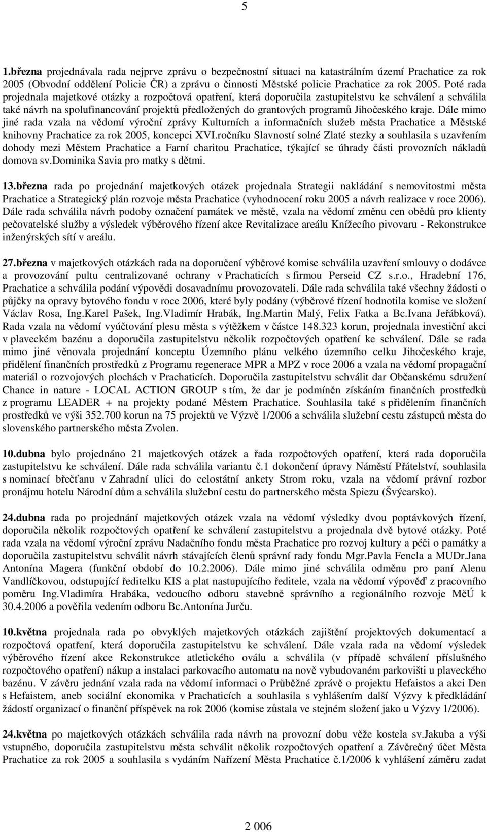 Jihočeského kraje. Dále mimo jiné rada vzala na vědomí výroční zprávy Kulturních a informačních služeb města Prachatice a Městské knihovny Prachatice za rok 2005, koncepci XVI.