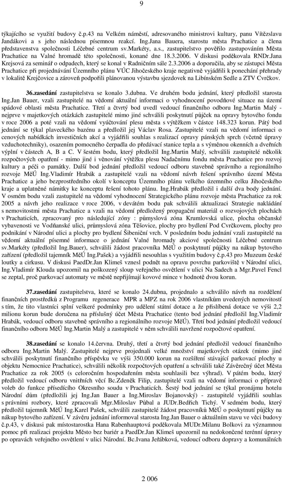 3.2006. V diskusi poděkovala RNDr.Jana Krejsová za seminář o odpadech, který se konal v Radničním sále 2.3.2006 a doporučila, aby se zástupci Města Prachatice při projednávání Územního plánu VÚC