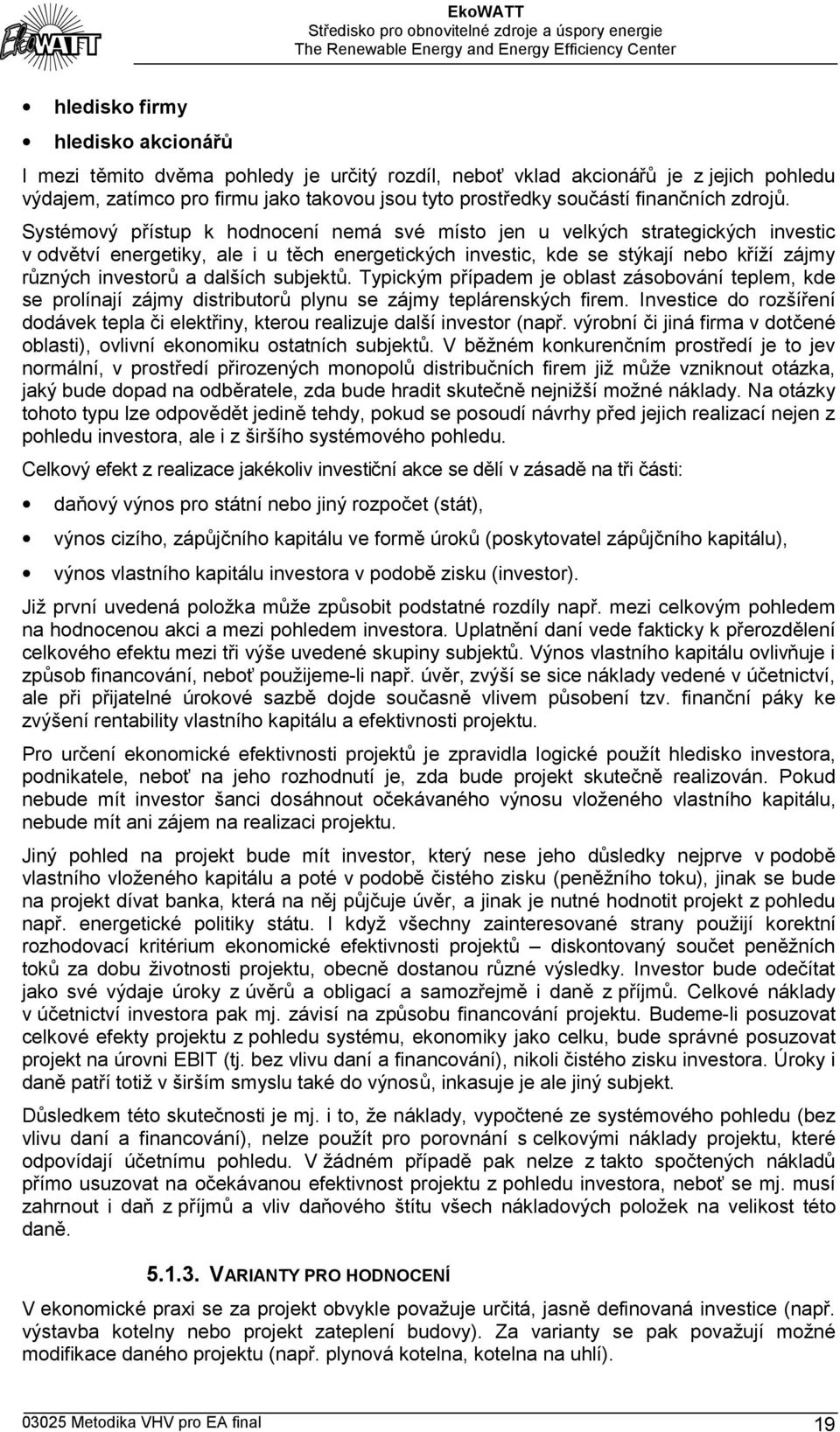 Systémový přístup k hodnocení nemá své místo jen u velkých strategických investic v odvětví energetiky, ale i u těch energetických investic, kde se stýkají nebo kříží zájmy různých investorů a