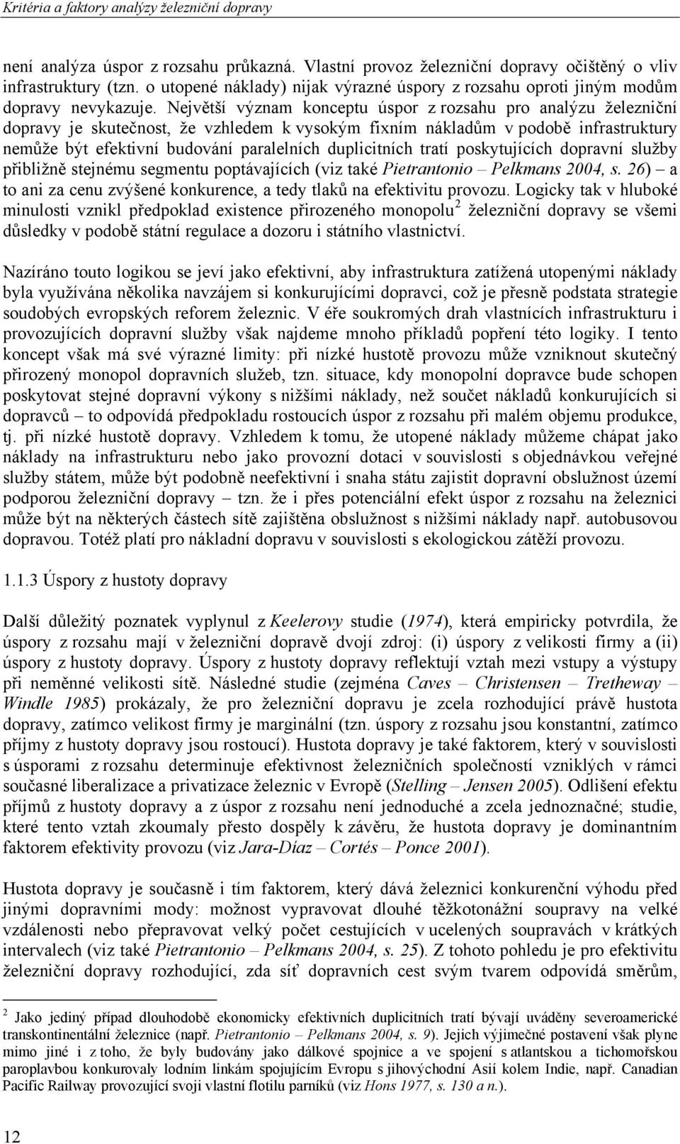 Největší význam konceptu úspor z rozsahu pro analýzu železniční dopravy je skutečnost, že vzhledem k vysokým fixním nákladům v podobě infrastruktury nemůže být efektivní budování paralelních