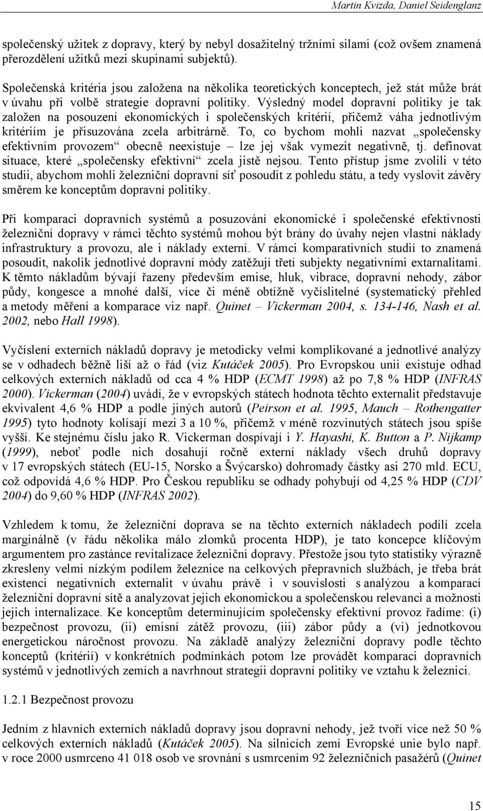 Výsledný model dopravní politiky je tak založen na posouzení ekonomických i společenských kritérií, přičemž váha jednotlivým kritériím je přisuzována zcela arbitrárně.