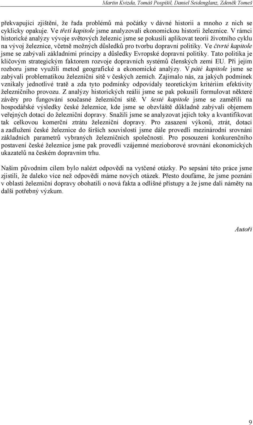 V rámci historické analýzy vývoje světových železnic jsme se pokusili aplikovat teorii životního cyklu na vývoj železnice, včetně možných důsledků pro tvorbu dopravní politiky.