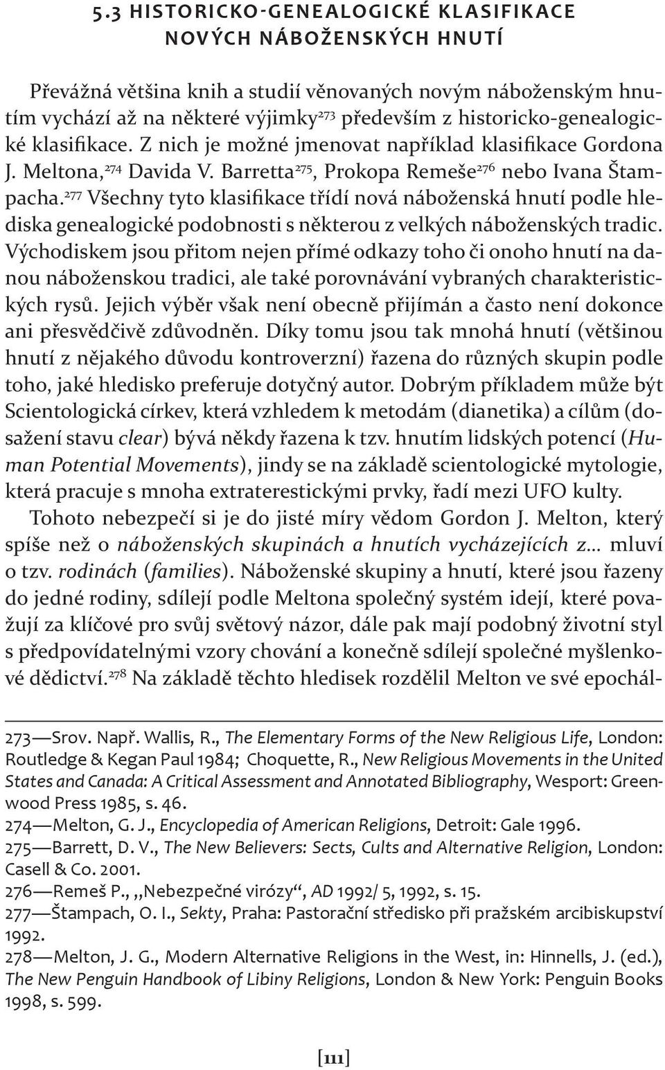 277 Všechny tyto klasifikace třídí nová náboženská hnutí podle hlediska genealogické podobnosti s některou z velkých náboženských tradic.