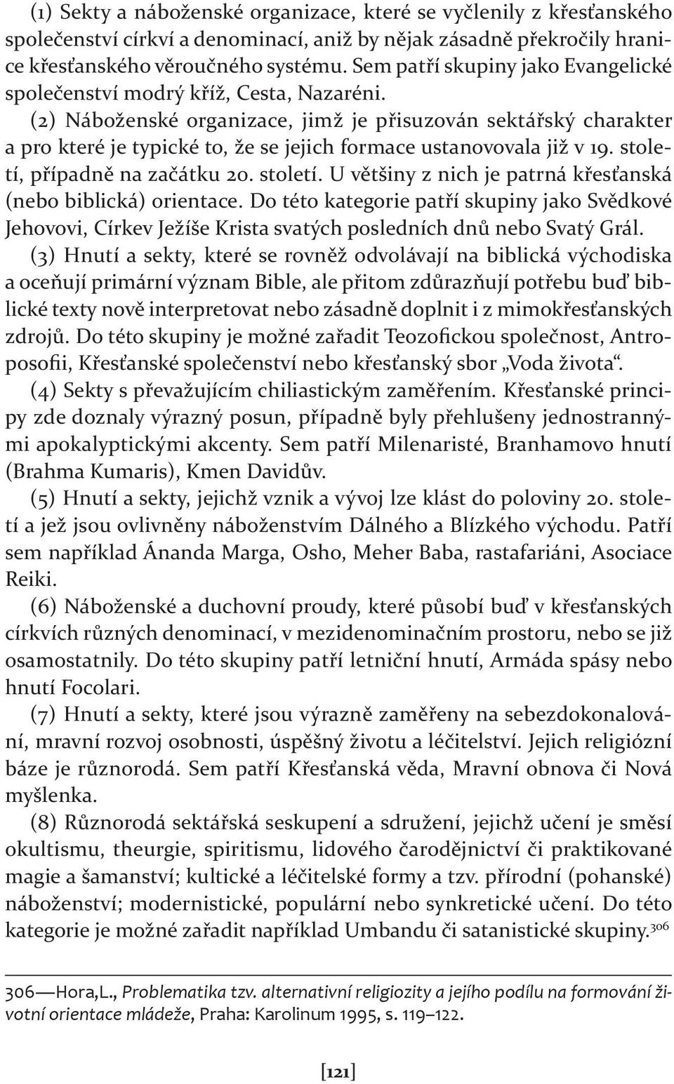 (2) Náboženské organizace, jimž je přisuzován sektářský charakter a pro které je typické to, že se jejich formace ustanovovala již v 19. století,