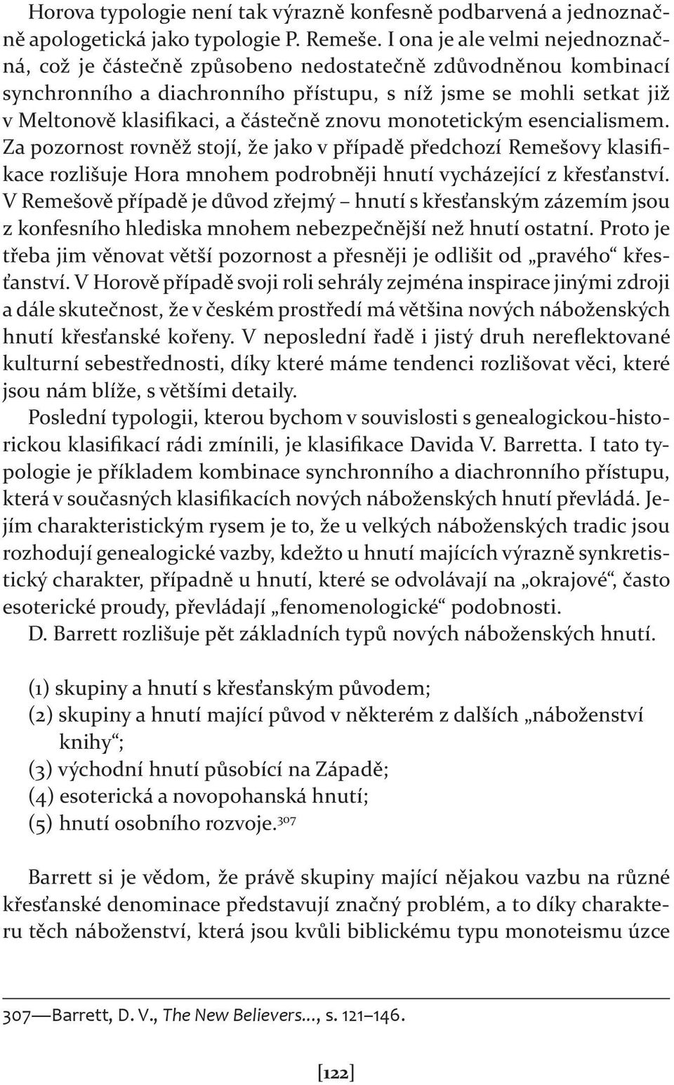 znovu monotetickým esencialismem. Za pozornost rovněž stojí, že jako v případě předchozí Remešovy klasifikace rozlišuje Hora mnohem podrobněji hnutí vycházející z křesťanství.