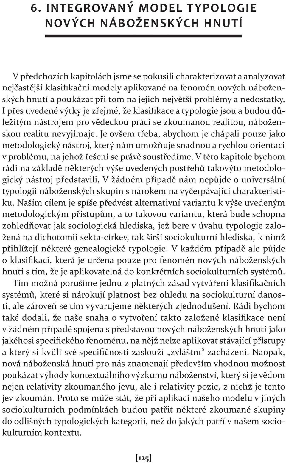 I přes uvedené výtky je zřejmé, že klasifikace a typologie jsou a budou důležitým nástrojem pro vědeckou práci se zkoumanou realitou, náboženskou realitu nevyjímaje.