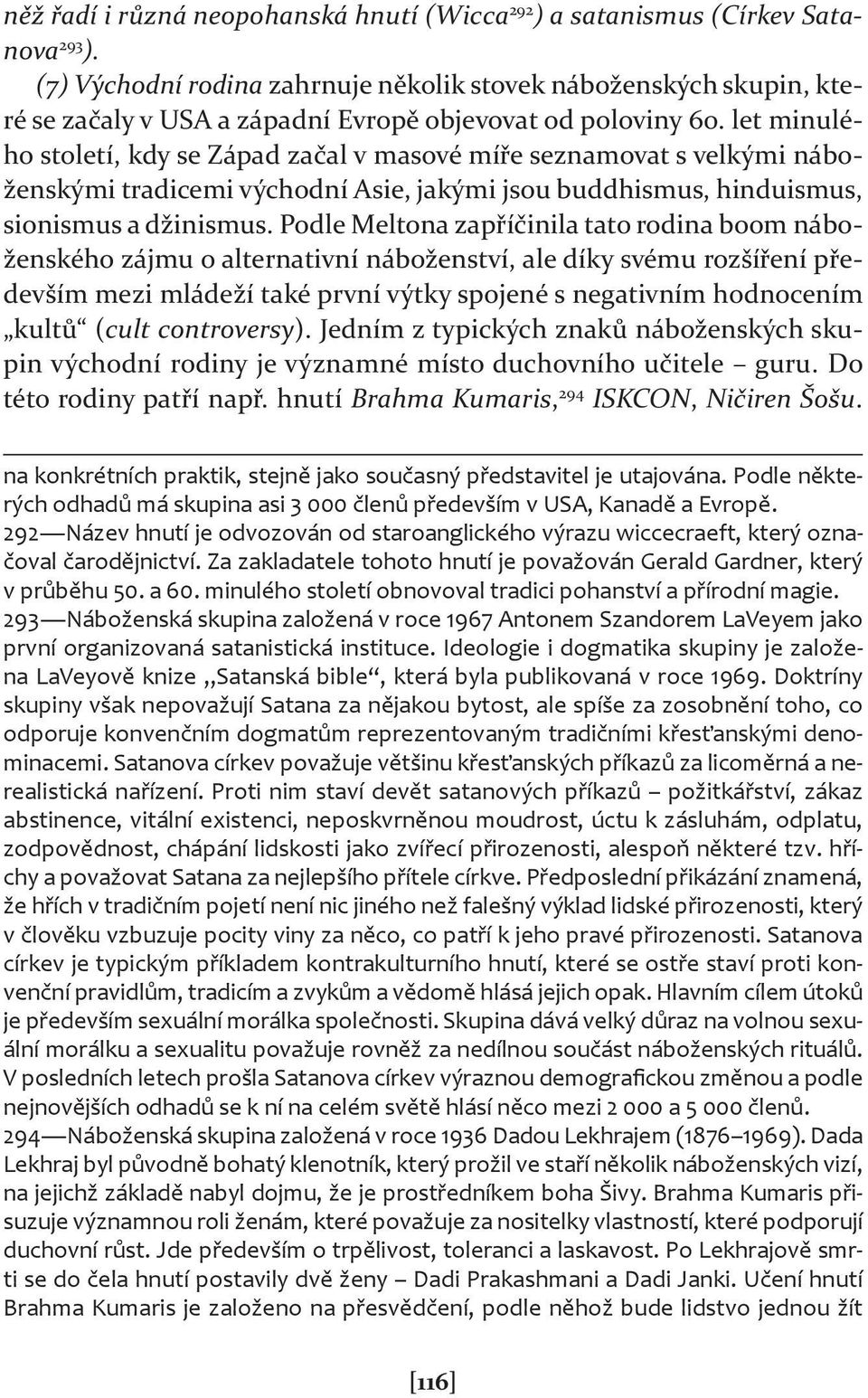 let minulého století, kdy se Západ začal v masové míře seznamovat s velkými náboženskými tradicemi východní Asie, jakými jsou buddhismus, hinduismus, sionismus a džinismus.