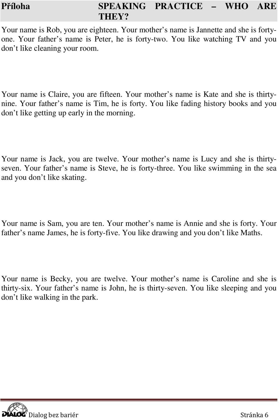 You like fading history books and you don t like getting up early in the morning. Your name is Jack, you are twelve. Your mother s name is Lucy and she is thirtyseven.