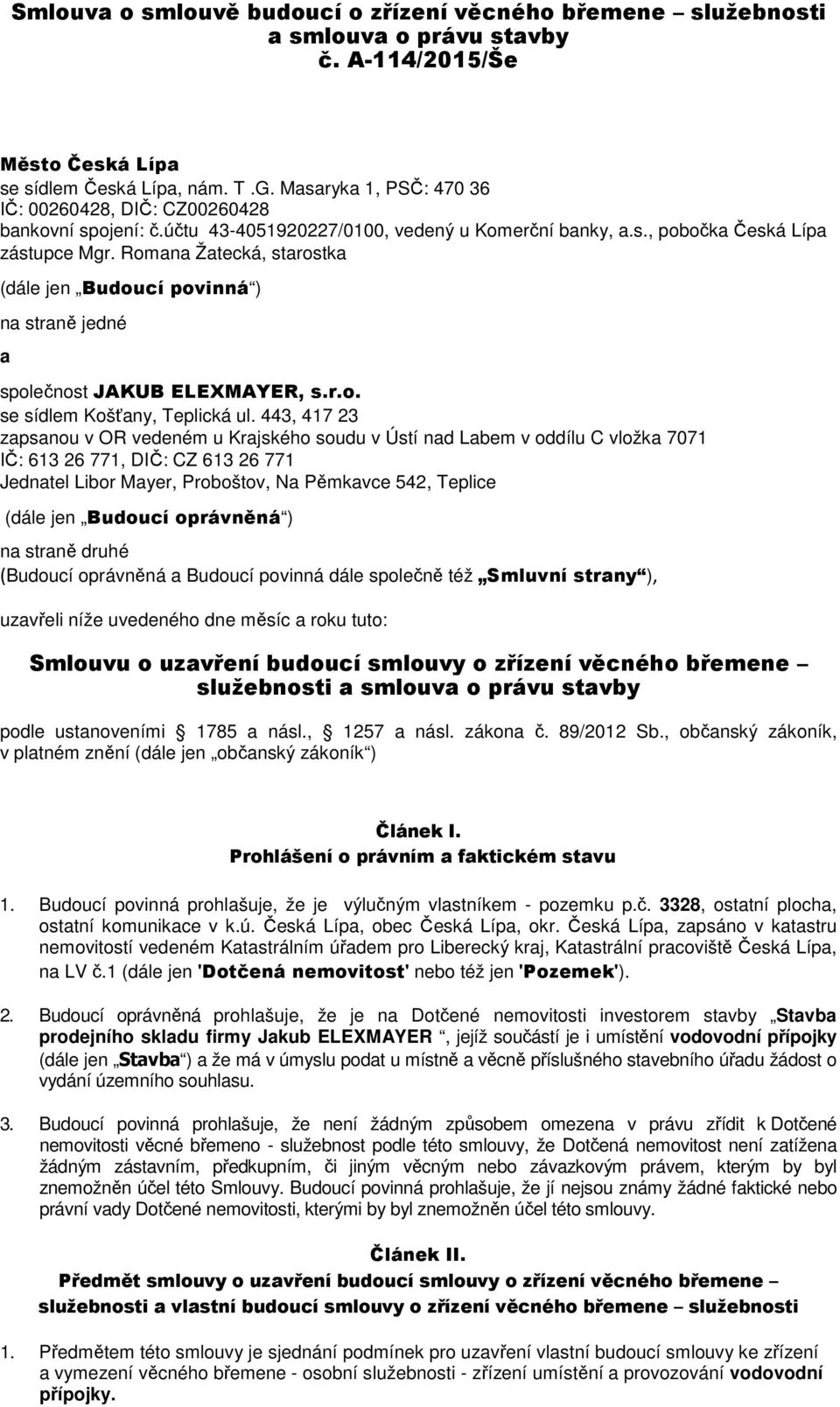 Romana Žatecká, starostka (dále jen Budoucí povinná ) na straně jedné a společnost JAKUB ELEXMAYER, s.r.o. se sídlem Košťany, Teplická ul.