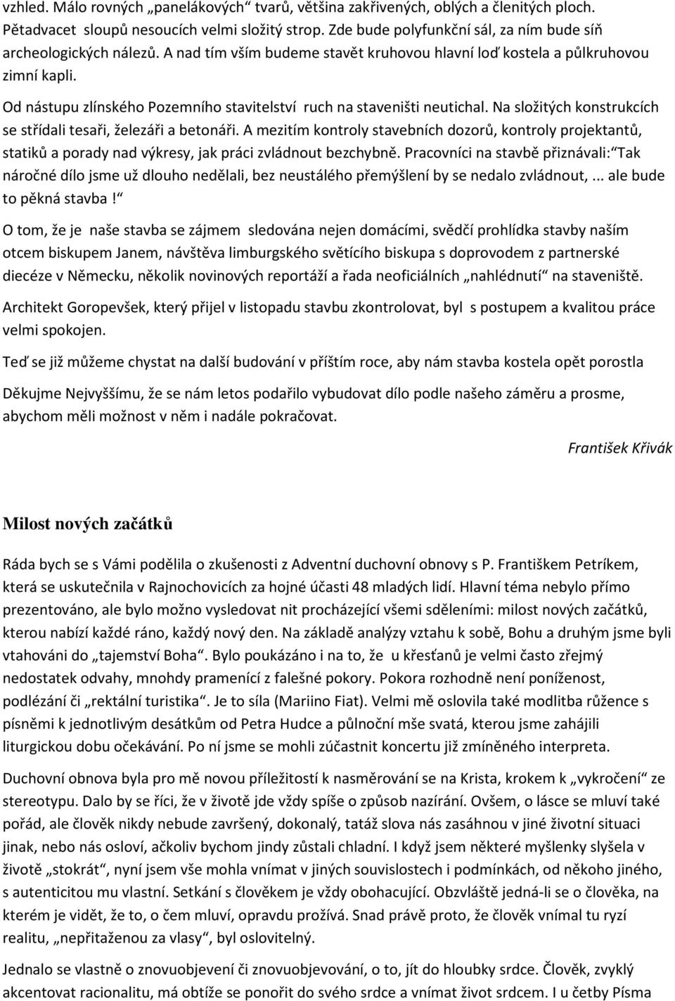 Na slžitých knstrukcích se střídali tesaři, železáři a betnáři. A mezitím kntrly stavebních dzrů, kntrly prjektantů, statiků a prady nad výkresy, jak práci zvládnut bezchybně.