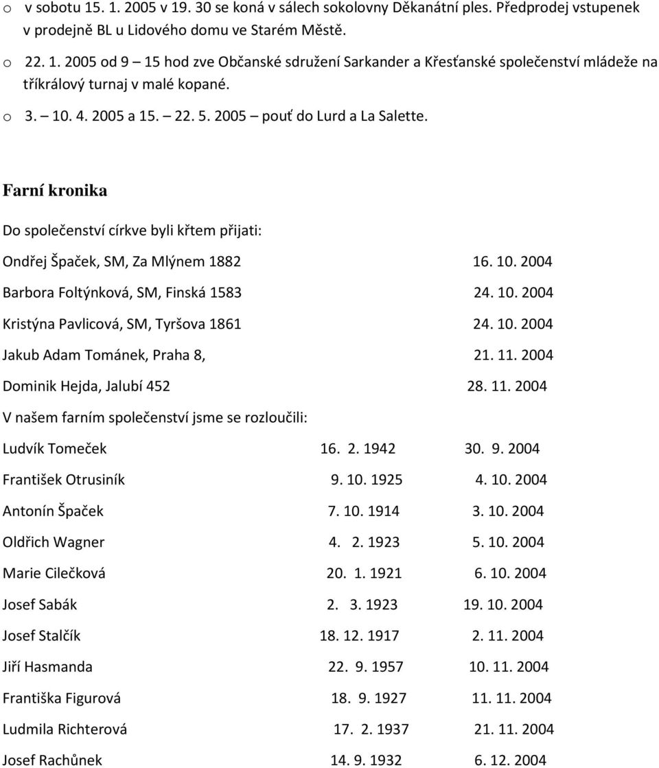 10. 2004 Jakub Adam Tmánek, Praha 8, 21. 11. 2004 Dminik Hejda, Jalubí 452 28. 11. 2004 V našem farním splečenství jsme se rzlučili: Ludvík Tmeček 16. 2. 1942 30. 9. 2004 František Otrusiník 9. 10.