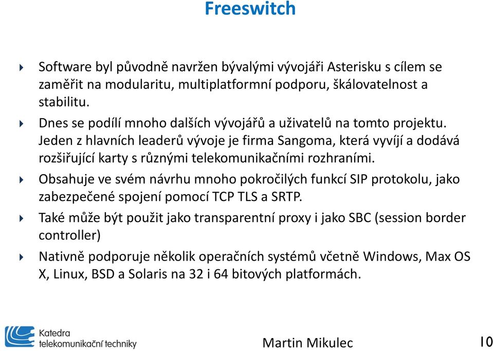 Jeden z hlavních leaderů vývoje je firma Sangoma, která vyvíjí a dodává rozšiřující karty s různými telekomunikačními rozhraními.