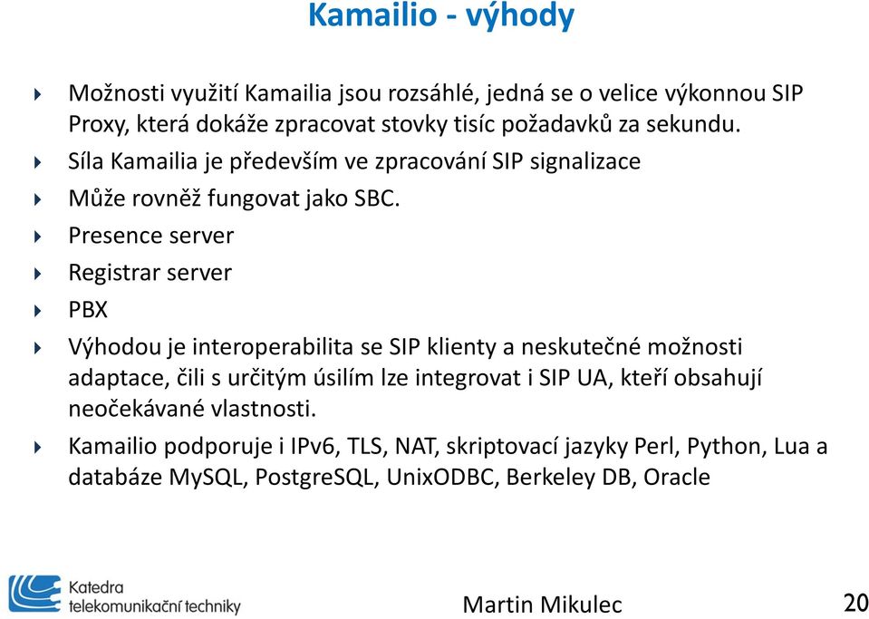 Presence server Registrar server PBX Výhodou je interoperabilita se SIP klienty a neskutečné možnosti adaptace, čili s určitým úsilím lze