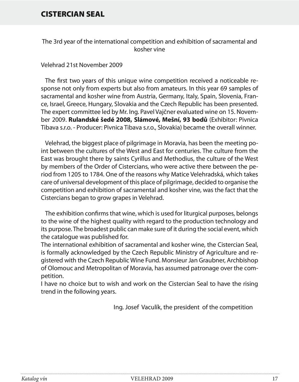 In this year 69 samples of sacramental and kosher wine from Austria, Germany, Italy, Spain, Slovenia, France, Israel, Greece, Hungary, Slovakia and the Czech Republic has been presented.