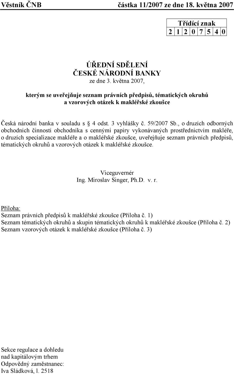 , o druzích odborných obchodních činností obchodníka s cennými papíry vykonávaných prostřednictvím makléře, o druzích specializace makléře a o makléřské zkoušce, uveřejňuje seznam právních předpisů,