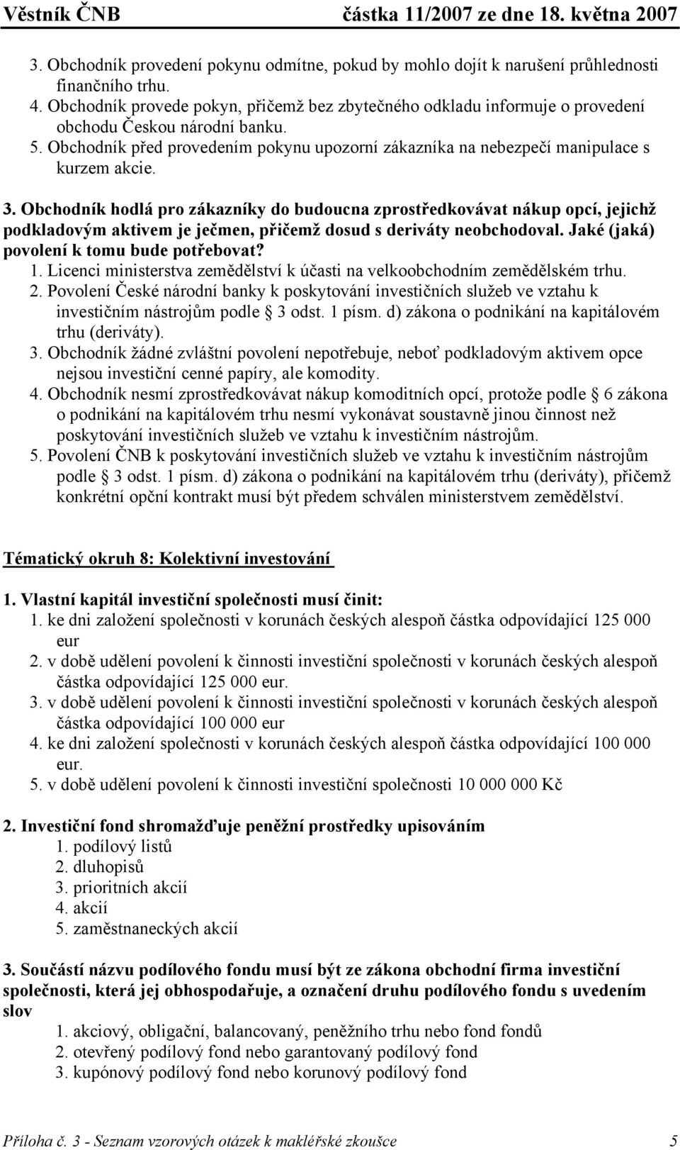 Obchodník před provedením pokynu upozorní zákazníka na nebezpečí manipulace s kurzem akcie. 3.