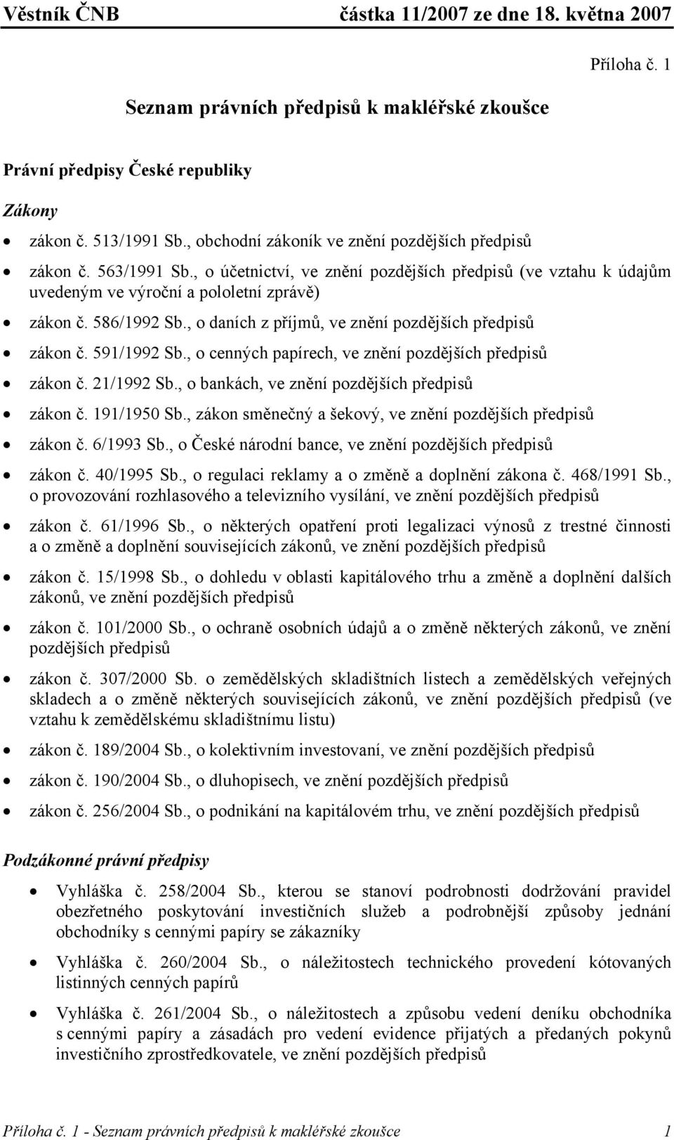 , o cenných papírech, ve znění pozdějších předpisů zákon č. 21/1992 Sb., o bankách, ve znění pozdějších předpisů zákon č. 191/1950 Sb., zákon směnečný a šekový, ve znění pozdějších předpisů zákon č.