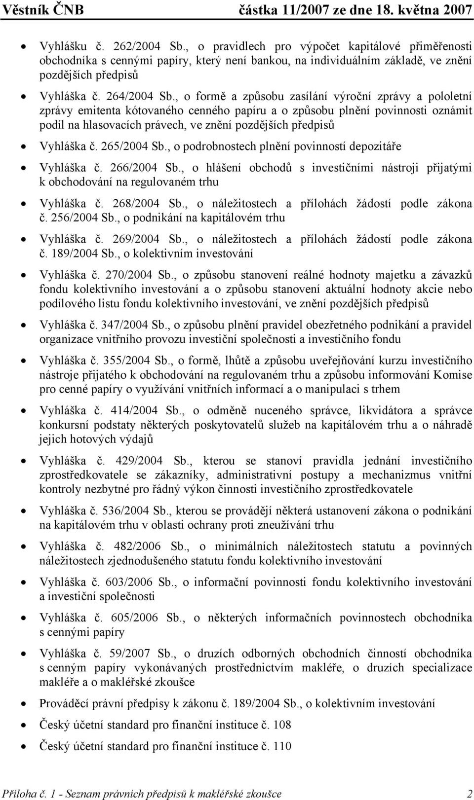 , o formě a způsobu zasílání výroční zprávy a pololetní zprávy emitenta kótovaného cenného papíru a o způsobu plnění povinnosti oznámit podíl na hlasovacích právech, ve znění pozdějších předpisů