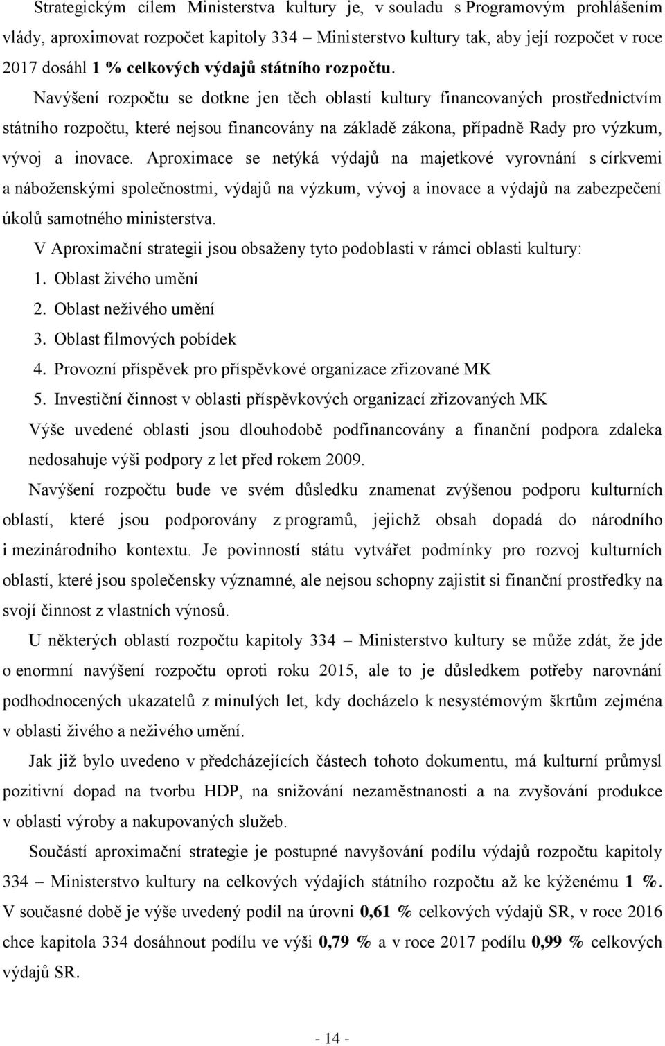 Navýšení rozpočtu se dotkne jen těch oblastí kultury financovaných prostřednictvím státního rozpočtu, které nejsou financovány na základě zákona, případně Rady pro výzkum, vývoj a inovace.