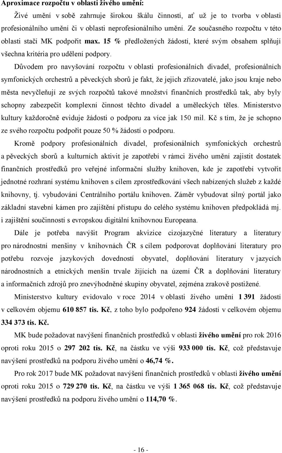 Důvodem pro navyšování rozpočtu v oblasti profesionálních divadel, profesionálních symfonických orchestrů a pěveckých sborů je fakt, že jejich zřizovatelé, jako jsou kraje nebo města nevyčleňují ze