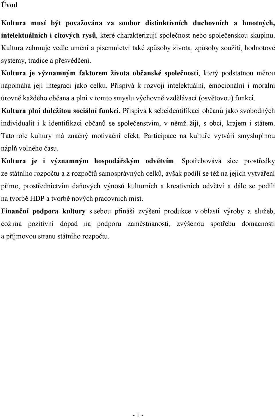 Kultura je významným faktorem života občanské společnosti, který podstatnou měrou napomáhá její integraci jako celku.