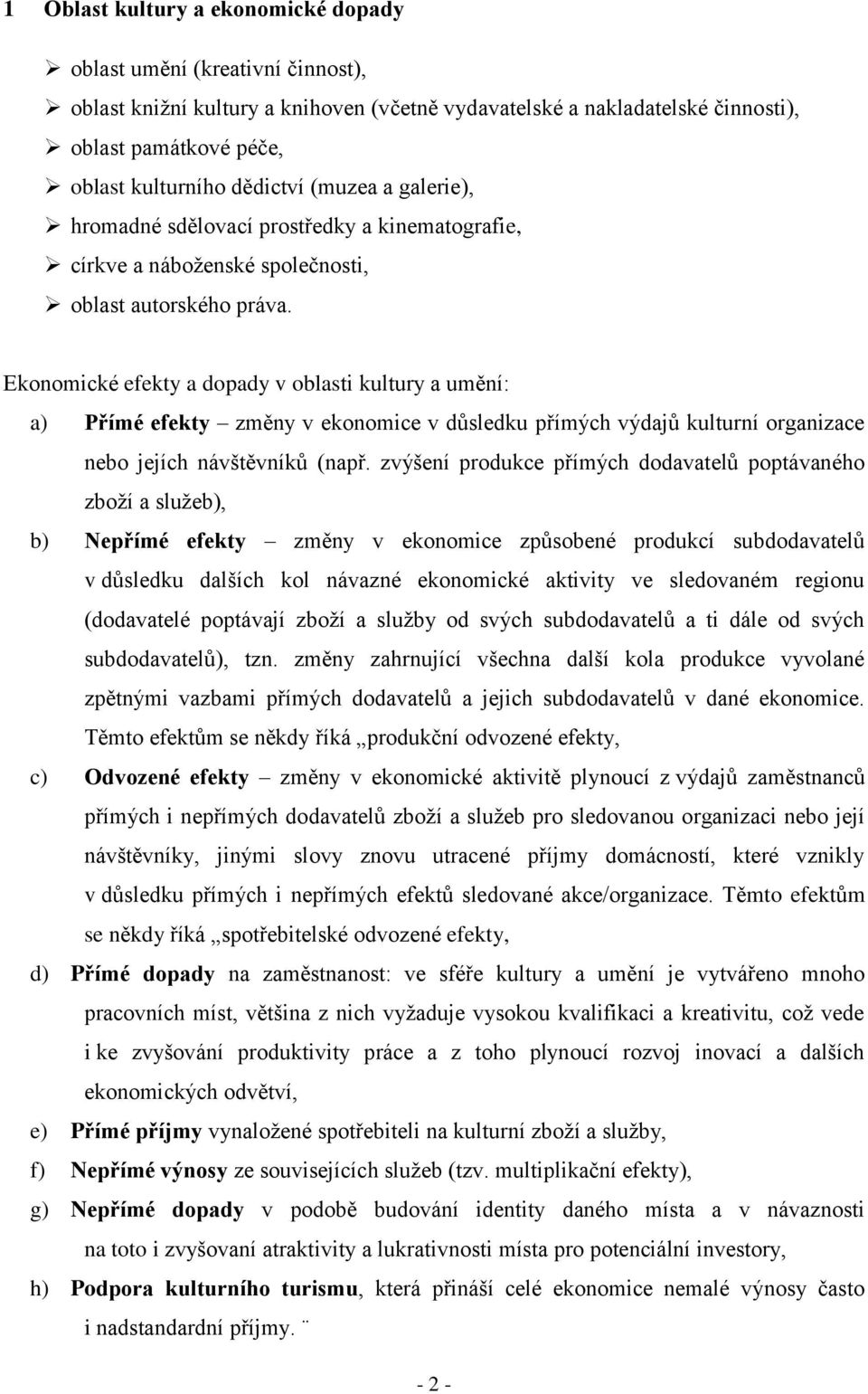 Ekonomické efekty a dopady v oblasti kultury a umění: a) Přímé efekty změny v ekonomice v důsledku přímých výdajů kulturní organizace nebo jejích návštěvníků (např.