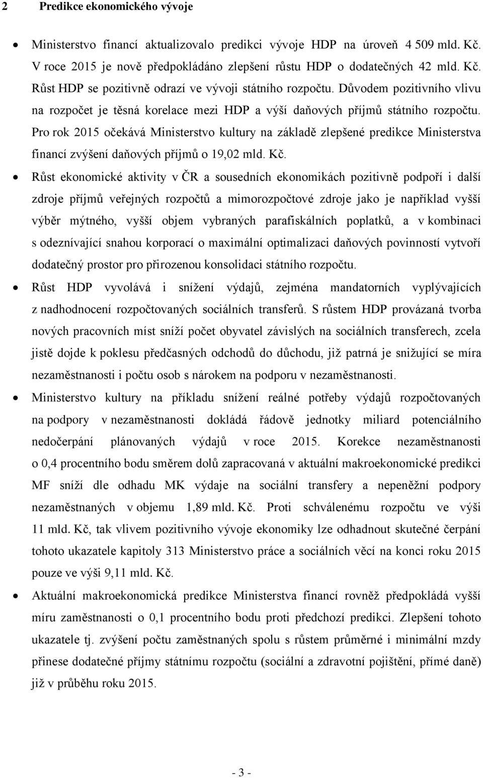 Pro rok 2015 očekává Ministerstvo kultury na základě zlepšené predikce Ministerstva financí zvýšení daňových příjmů o 19,02 mld. Kč.