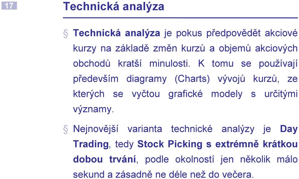 K tomu se používají především diagramy (Charts) vývojů kurzů, ze kterých se vyčtou grafické modely s určitými