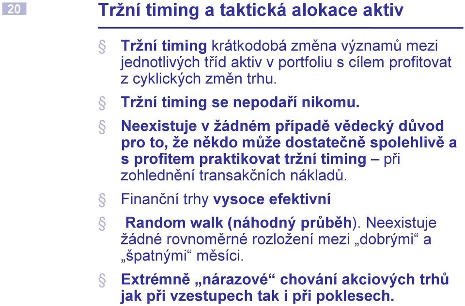 Neexistuje v žádném případě vědecký důvod pro to, že někdo může dostatečně spolehlivě a sprofitem praktikovat tržní timing při zohlednění