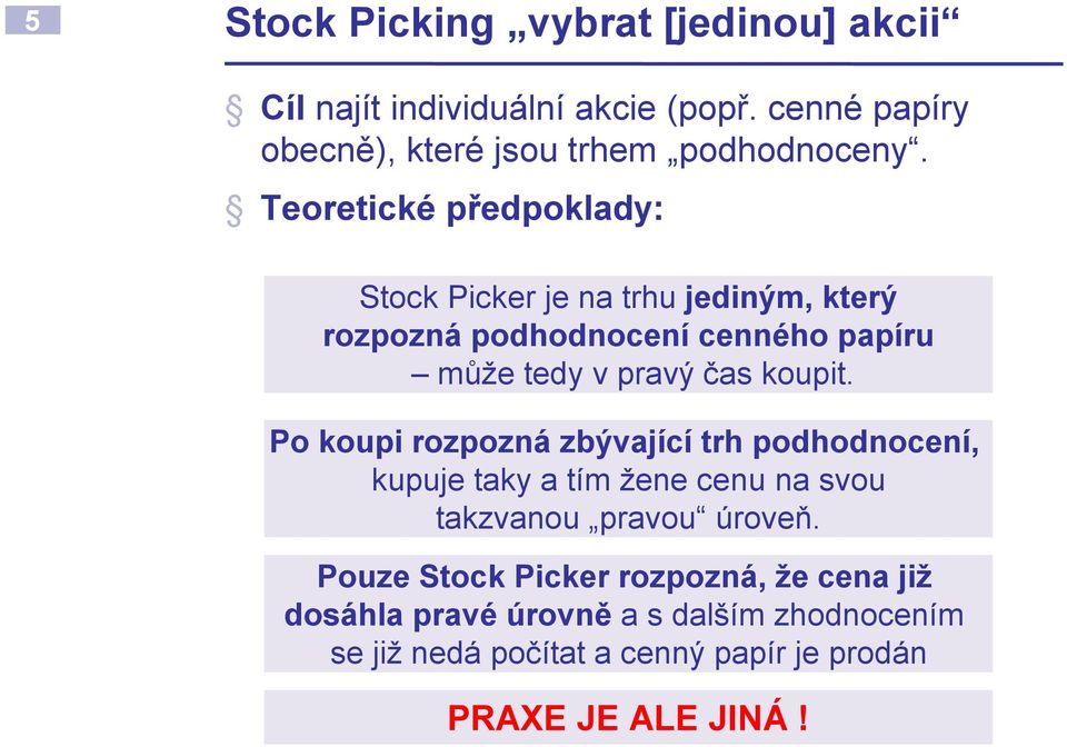 koupit. Po koupi rozpozná zbývající trh podhodnocení, kupuje taky a tím žene cenu na svou takzvanou pravou úroveň.